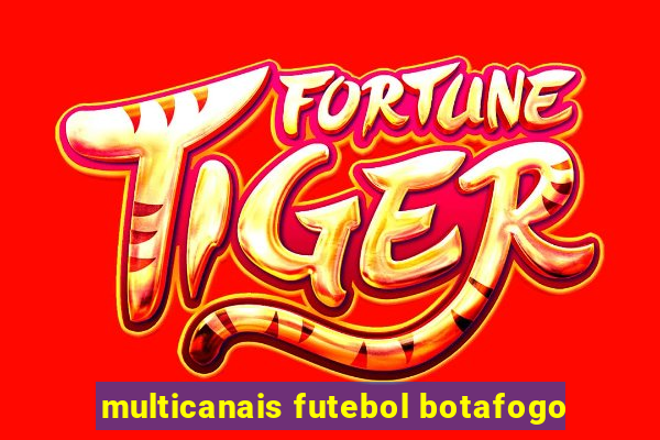 multicanais futebol botafogo